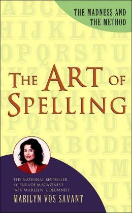 The Art of Spelling: The Madness and the Method Marilyn Vos Savant