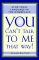 You Can't Talk to Me That Way!: Stop Toxic Language in the Workplace