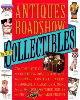 Antiques Roadshow Collectibles: The Complete Guide to Collecting 20th Century Glassware, Costume Jewelry, Memorabila, Toys and More from the Most-Watched Show on PBS
