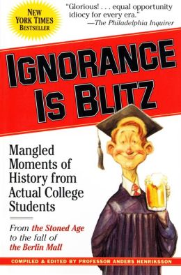 Ignorance is Blitz: Mangled Moments of History From Actual College Students Anders Henriksson