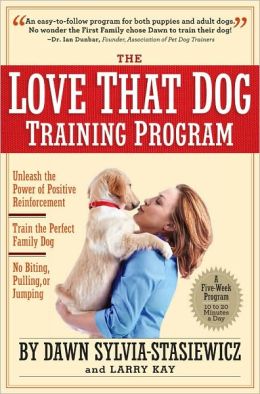 The Love That Dog Training Program: Using Positive Reinforcement to Train the Perfect Family Dog Dawn Sylvia-Stasiewicz and Larry Kay