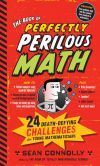 Book Cover Image. Title: The Book of Perfectly Perilous Math:  24 Death-Defying Challenges for Young Mathematicians, Author: Sean Connolly