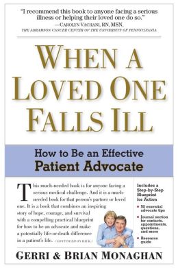 When a Loved One Falls Ill: How to Be an Effective Patient Advocate Gerri Monaghan and Brian Monaghan