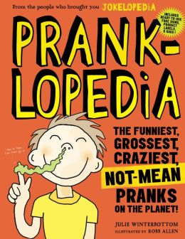 Pranklopedia: The Funniest, Grossest, Craziest, Not-Mean Pranks on the Planet! Julie Winterbottom
