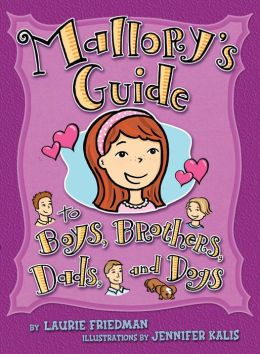Mallory's Guide to Boys, Brothers, Dads, and Dogs Laurie B. Friedman and Jennifer Kalis