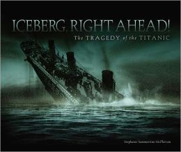 Iceberg, Right Ahead!: The Tragedy of the Titanic Stephanie Sammartino McPherson