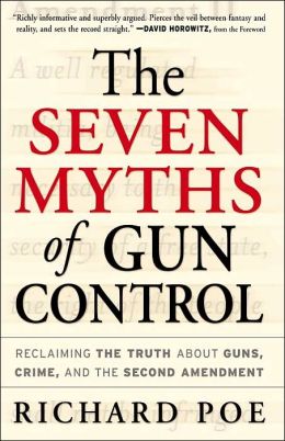 The Seven Myths of Gun Control: Reclaiming the Truth About Guns, Crime, and the Second Amendment