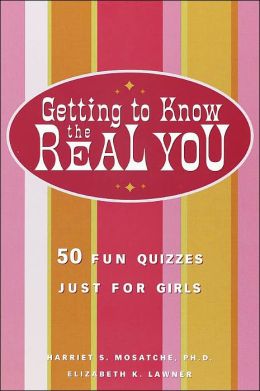 Getting to Know the Real You: 50 Fun Quizzes Just for Girls Harriet S. Mosatche and Elizabeth K. Lawner