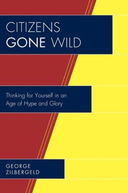 Citizens Gone Wild: Thinking for Yourself in an Age of Hype and Glory