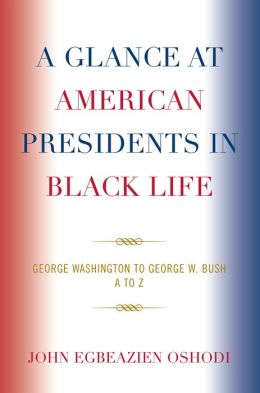 A Glance at American Presidents in Black Life: George Washington to George W. Bush John Egbeazien Oshodi