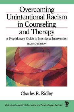 Overcoming Unintentional Racism in Counseling and Therapy: A Practitioner's Guide to Intentional Intervention (Multicultural Aspects of Counseling And Psychotherapy Series #5)