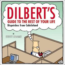 Dilbert's Guide To The Rest Of Your Life: Dispatches from Cubicleland Scott Adams