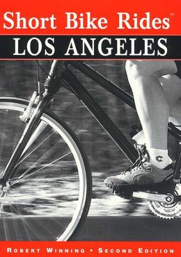 Short Bike Rides in and around Los Angeles: Rides for the Casual Cyclist
