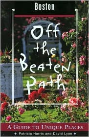 Boston Off the Beaten Path: A Guide to Unique Places Patricia Harris and David Lyon