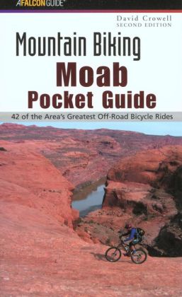 Mountain Biking Moab Pocket Guide: A Pocket Guide to Moab's Greatest Off-Road Bicycle Rides