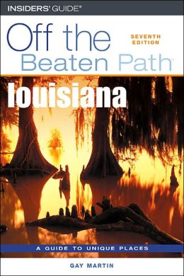 Louisiana Off the Beaten Path®, 9th: A Guide to Unique Places (Off the Beaten Path Series) Gay N. Martin