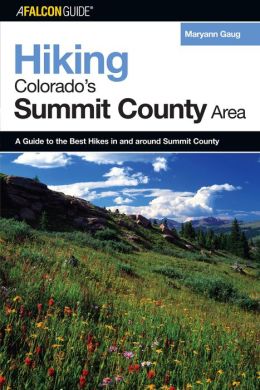 Hiking Colorado's Summit County Area: A Guide to the Best Hikes in and around Summit County (Regional Hiking Series) Maryann Gaug