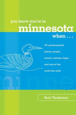 You Know You're in Minnesota When...: 101 Quintessential Places, People, Events, Customs, Lingo, and Eats of the North Star State (You Know You're In Series) Berit Thorkelson