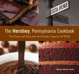 The Hershey, Pennsylvania Cookbook: Fun Treats and Trivia from the Chocolate Capital of the World Marilyn Odesser-Torpey
