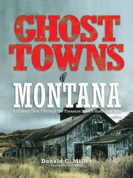 Ghost Towns of Montana: A Classic Tour Through the Treasure State's Historical Sites Shari Miller