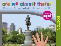 Are We Almost There? Boston: Where to Go and What to Do with the Kids