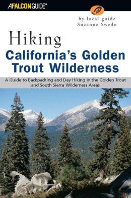 Hiking California's Golden Trout Wilderness: A Guide to Backpacking and Day Hiking in the Golden Trout and South Sierra Wildernesses