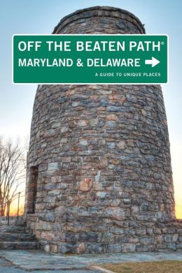 Maryland and Delaware Off the Beaten Path, 9th: A Guide to Unique Places (Off the Beaten Path Series) Judy Colbert