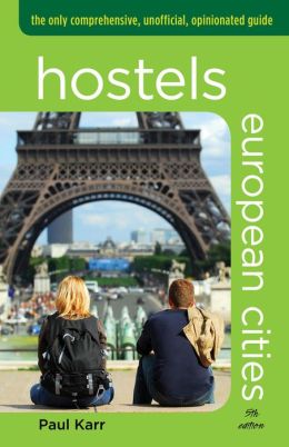 Hostels European Cities, 3rd: The Only Comprehensive, Unofficial, Opinionated Guide (Hostels Series) Paul Karr