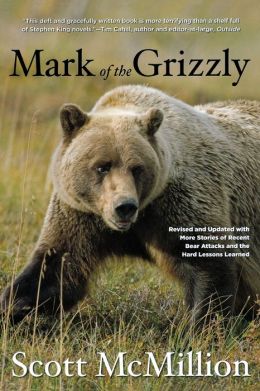 Mark of the Grizzly, 2nd: Revised and Updated with More Stories of Recent Bear Attacks and the Hard Lessons Learned Scott McMillion