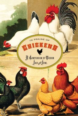 In Praise of Chickens: A Compendium of Wisdom Fair and Fowl Jane S. Smith