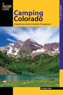 Camping Colorado, 3rd: A Comprehensive Guide to Hundreds of Campgrounds (State Camping Series) Melinda Crow