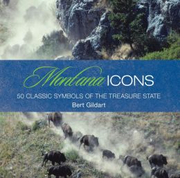 Montana Icons: Fifty Classic Symbols of the Treasure State Bert Gildart