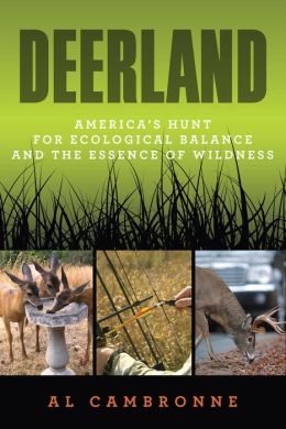 Deerland: America's Hunt for Ecological Balance and the Essence of Wildness Al Cambronne