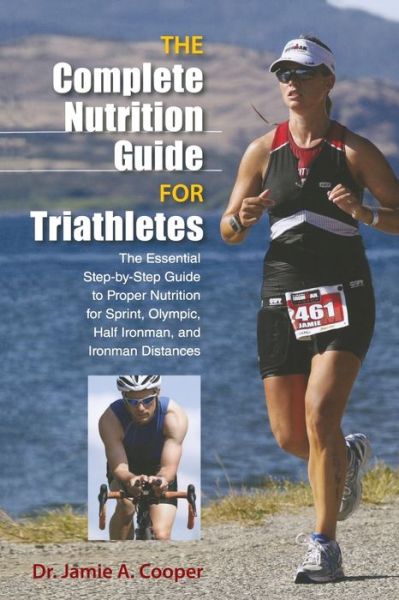 Google free ebooks download pdf The Complete Nutrition Guide for Triathletes: The Essential Step-by-Step Guide to Proper Nutrition for Sprint, Olympic, Half Ironman, and Ironman Distances by Jamie A. Cooper