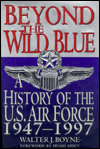 Beyond the Wild Blue: A History of the U.S. Air Force: 1947-1997