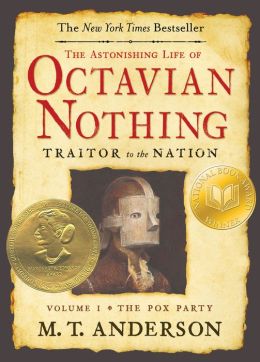 The Astonishing Life of Octavian Nothing, Traitor to the Nation, Volume I: The Pox Party M.T. Anderson