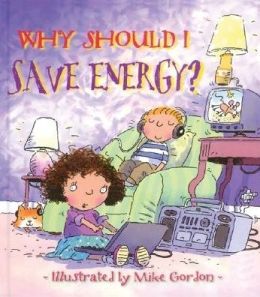 Why Should I Save Energy? (Why Should I? Books) Jen Green and Mike Gordon