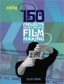 130 Projects to Get You into Filmmaking (Aspire Series)
