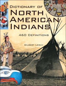 Dictionary of North American Indians: And Other Indigenous Peoples Gilbert Legay