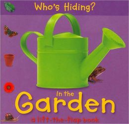 Who's Hiding? In the Garden: A Lift-the-Flap Book