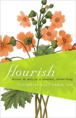 Flourish: Discover the Daily Joy of Abundant, Vibrant Living Catherine Hart Weber PhD
