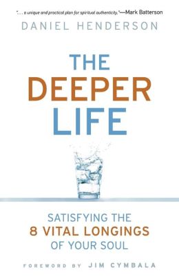 Deeper Life, The: Satisfying the 8 Vital Longings of Your Soul