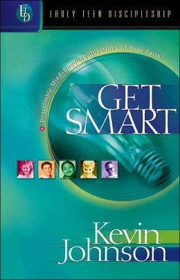 Get Smart: Unscramble Mind-Boggling Questions of Your Faith (Early Teen Discipleship) Kevin Walter Johnson