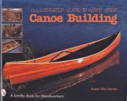 Illustrated Guide to Wood Strip Canoe Building Susan Van Leuven