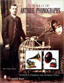 A World of Antique Phonographs Timothy C. Fabrizio and George F. Paul