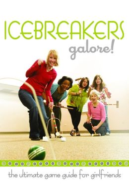 Icebreakers Galore!: The Ultimate Game Guide for Girlfriends Jill Wuellner