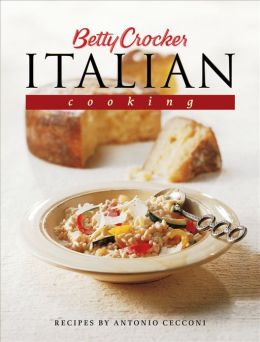 Betty Crocker's Italian Cooking: 200 Easy Recipes That Celebrate the Food and Culture of Italy