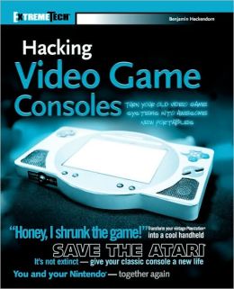 Hacking video game consoles: turn your old video game systems into awesome new portables Benjamin Heckendorn