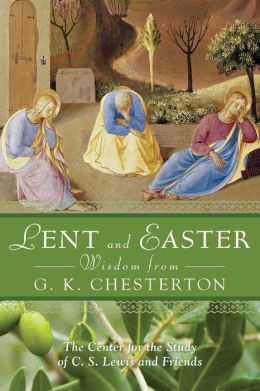 Lent and Easter Wisdom from G.K. Chesterton: Daily Scripture and Prayers Together With G. K. Chesterton's Own Words
