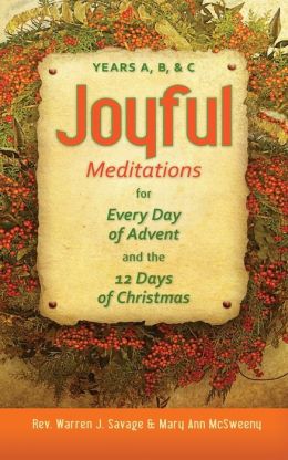 Joyful Meditations for Every Day of Advent and the 12 Days of Christmas: Years A, B, and C Rev. Warren Savage and Mary McSweeny